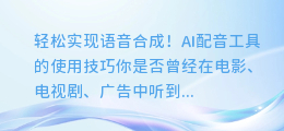 轻松实现语音合成!AI配音工具的使用技巧