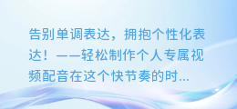 轻松制作个人专属视频配音,告别单调表达!立即下载神奇软件!
