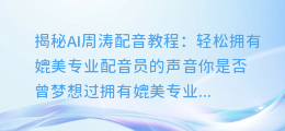 AI周涛配音教程:轻松拥有媲美专业配音员的声音