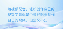 给视频配音,轻松创作自己的视频字幕