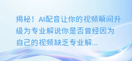 揭秘!AI配音让你的视频瞬间升级为专业解说