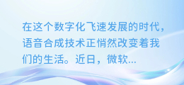 免费下载!微软合成配音软件,让你的声音瞬间升级!
