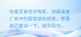 零基础也能上手！超简单合成配音教程，一款软件轻松搞定！