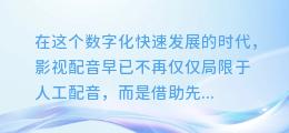 影视配音AI合成声音大揭秘:如何调整,让角色声音更传神!