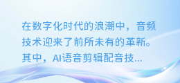 AI语音剪辑配音大揭秘:轻松打造专业级声音效果!