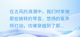 古风配音合成素材大放送:一站式下载网站,让你的创意飞翔!