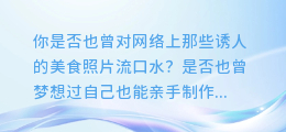 【美食达人必备!轻松学会怎么提取美食图文教程,让厨艺更上一层楼!】