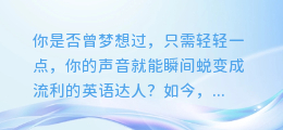 AI在线配音英语大揭秘:让你的声音瞬间变身为英语达人!