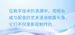 揭秘:视频合成与配音的艺术,打造专业级视听盛宴!