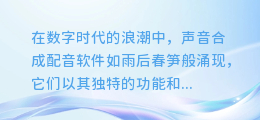 【独家揭秘】声音合成配音软件大比拼:哪一款能助你声动人心?