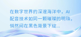 揭秘AI配音魔法：黑色背景下的声音魅力大解析！